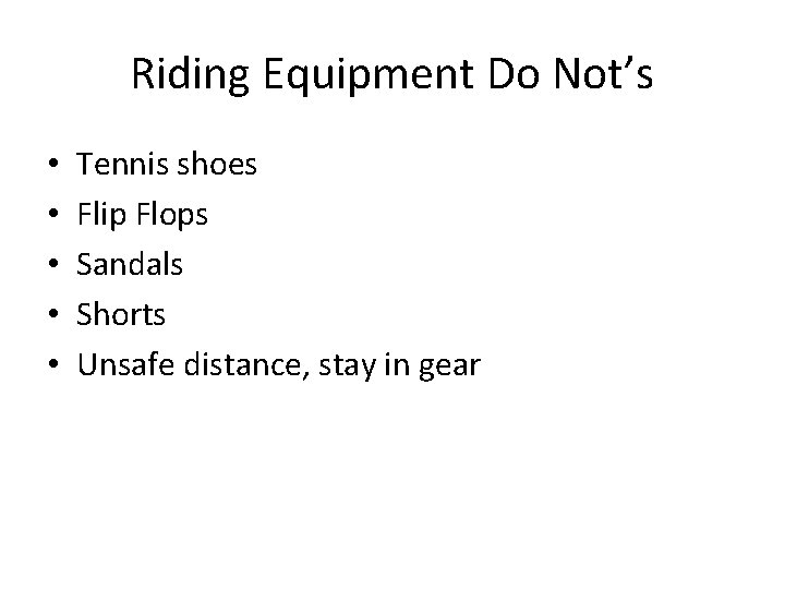 Riding Equipment Do Not’s • • • Tennis shoes Flip Flops Sandals Shorts Unsafe