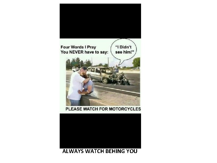 ALWAYS WATCH BEHING YOU 