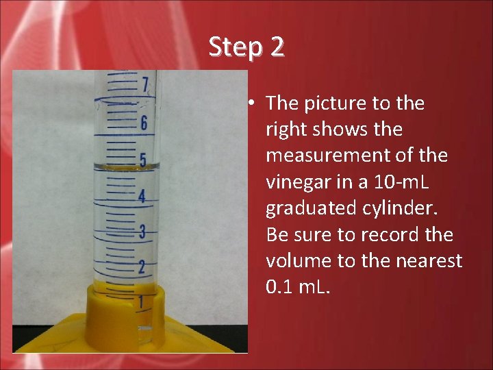 Step 2 • The picture to the right shows the measurement of the vinegar