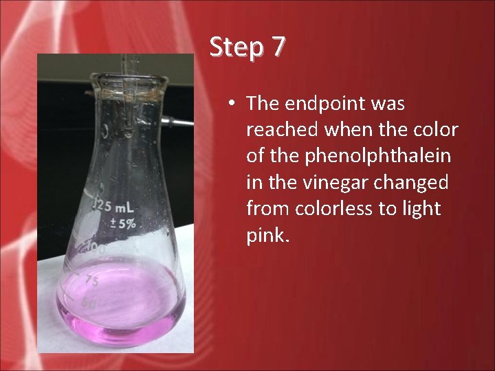 Step 7 • The endpoint was reached when the color of the phenolphthalein in