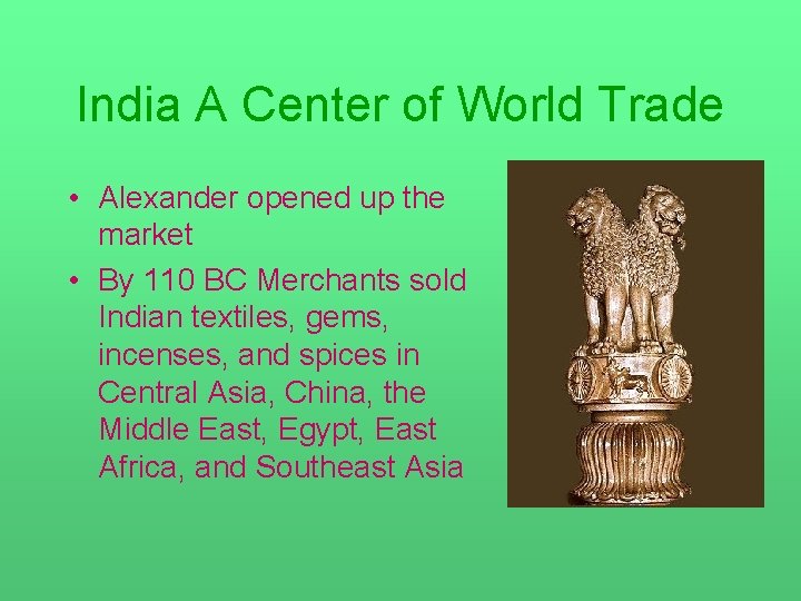 India A Center of World Trade • Alexander opened up the market • By
