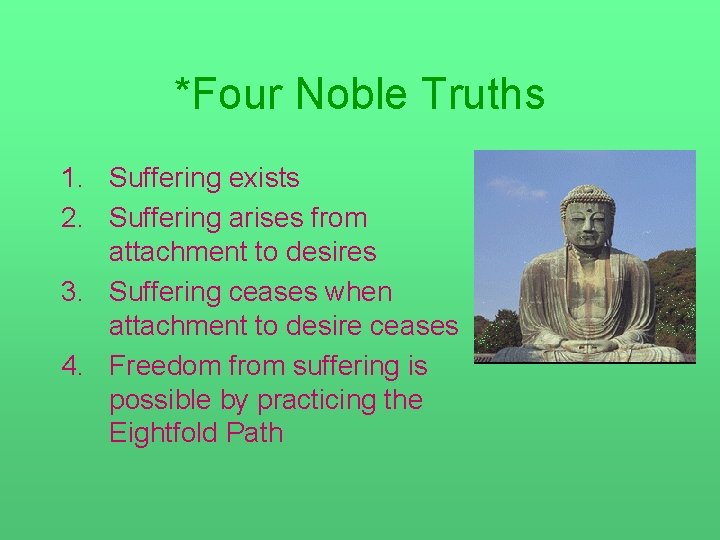 *Four Noble Truths 1. Suffering exists 2. Suffering arises from attachment to desires 3.