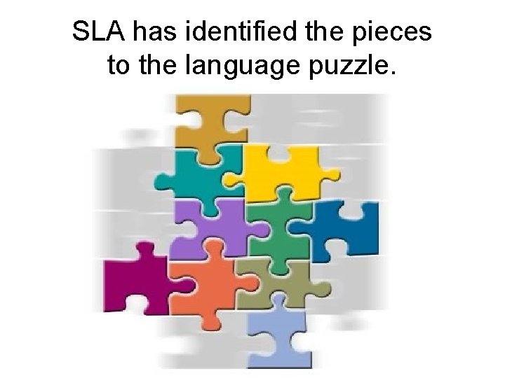 SLA has identified the pieces to the language puzzle. 