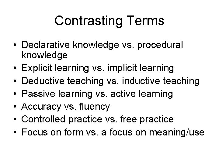 Contrasting Terms • Declarative knowledge vs. procedural knowledge • Explicit learning vs. implicit learning