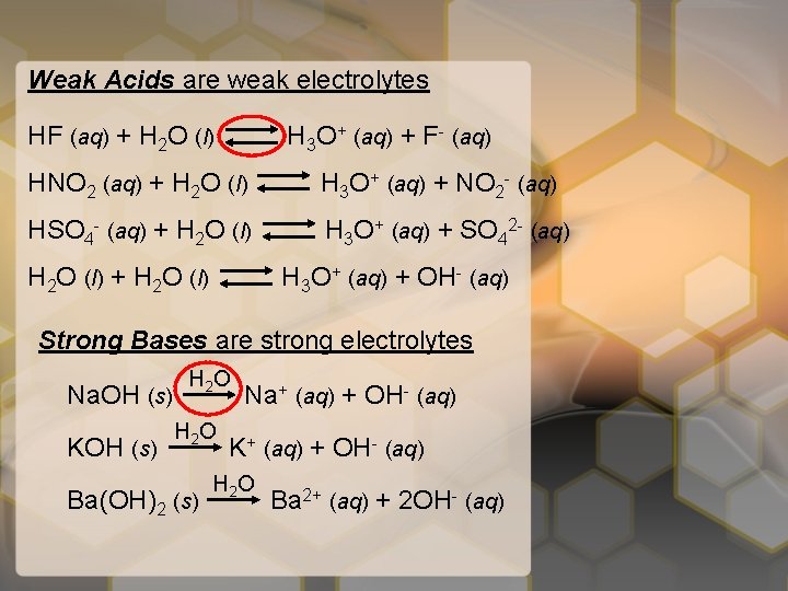 Weak Acids are weak electrolytes HF (aq) + H 2 O (l) H 3