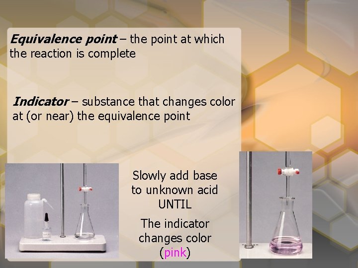Equivalence point – the point at which the reaction is complete Indicator – substance