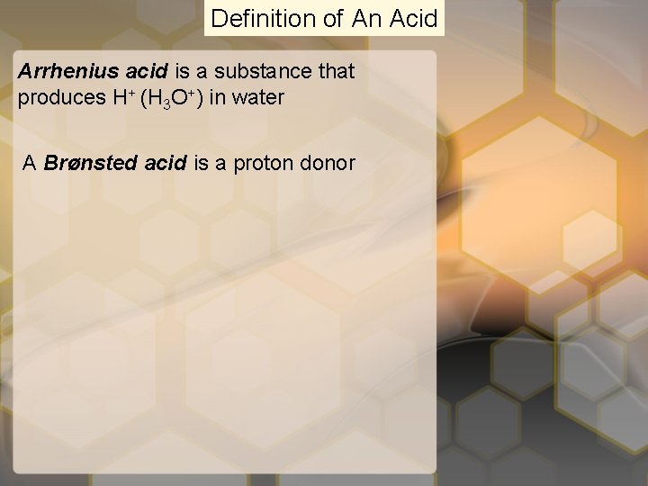 Definition of An Acid Arrhenius acid is a substance that produces H+ (H 3