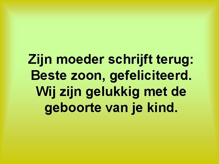 Zijn moeder schrijft terug: Beste zoon, gefeliciteerd. Wij zijn gelukkig met de geboorte van