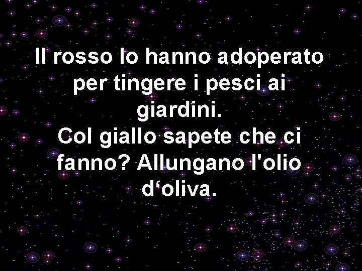 Il rosso lo hanno adoperato per tingere i pesci ai giardini. Col giallo sapete