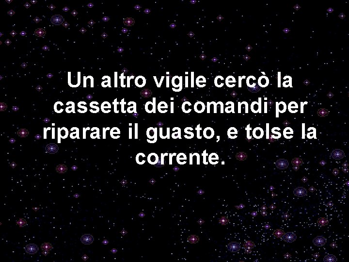 Un altro vigile cercò la cassetta dei comandi per riparare il guasto, e tolse