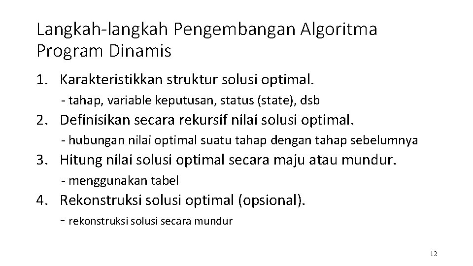Langkah-langkah Pengembangan Algoritma Program Dinamis 1. Karakteristikkan struktur solusi optimal. - tahap, variable keputusan,