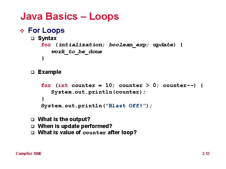 Java Basics – Loops v For Loops q Syntax for (intialization; boolean_exp; update) { Java Basics – Loops v For Loops q Syntax for (intialization; boolean_exp; update) {