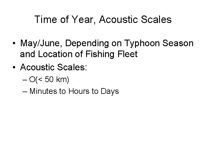 Time of Year, Acoustic Scales • May/June, Depending on Typhoon Season and Location of