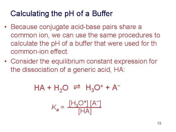 Calculating the p. H of a Buffer • Because conjugate acid-base pairs share a