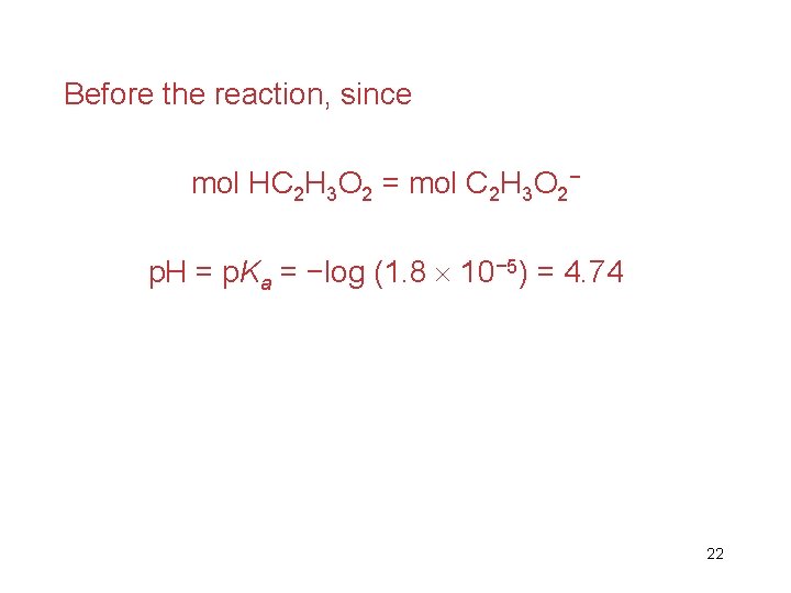 Before the reaction, since mol HC 2 H 3 O 2 = mol C