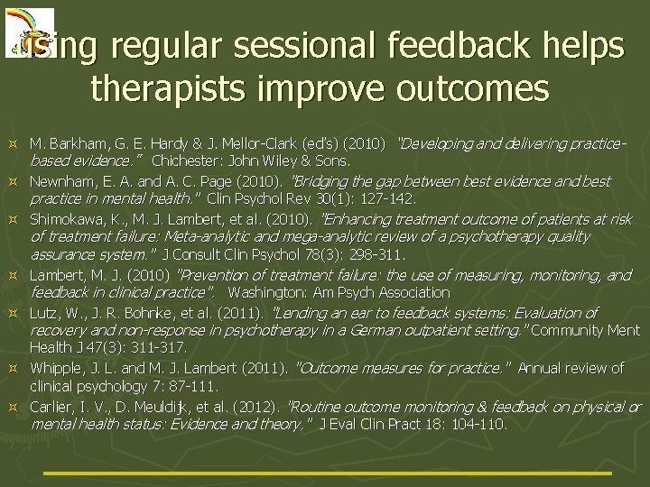 using regular sessional feedback helps therapists improve outcomes M. Barkham, G. E. Hardy &