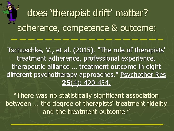 does ‘therapist drift’ matter? adherence, competence & outcome: Tschuschke, V. , et al. (2015).