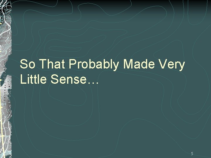 So That Probably Made Very Little Sense… 5 
