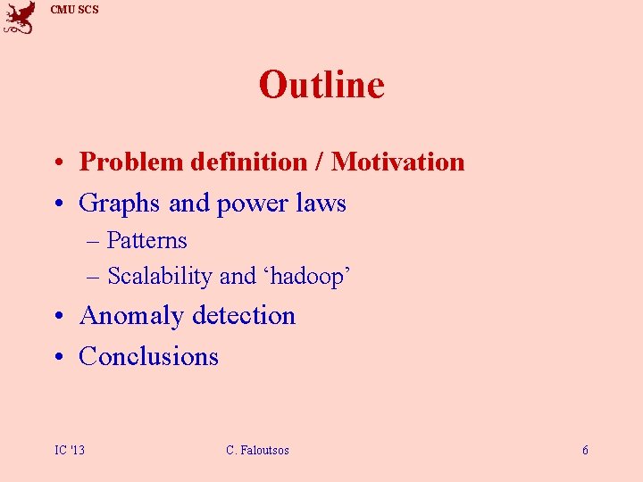 CMU SCS Outline • Problem definition / Motivation • Graphs and power laws –