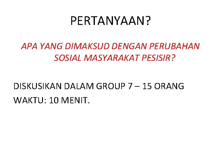 PERTANYAAN? APA YANG DIMAKSUD DENGAN PERUBAHAN SOSIAL MASYARAKAT PESISIR? DISKUSIKAN DALAM GROUP 7 –