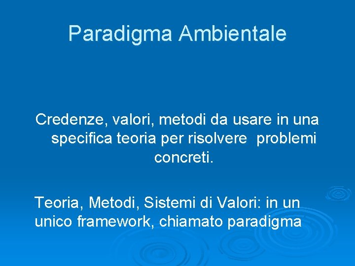 Paradigma Ambientale Credenze, valori, metodi da usare in una specifica teoria per risolvere problemi Paradigma Ambientale Credenze, valori, metodi da usare in una specifica teoria per risolvere problemi