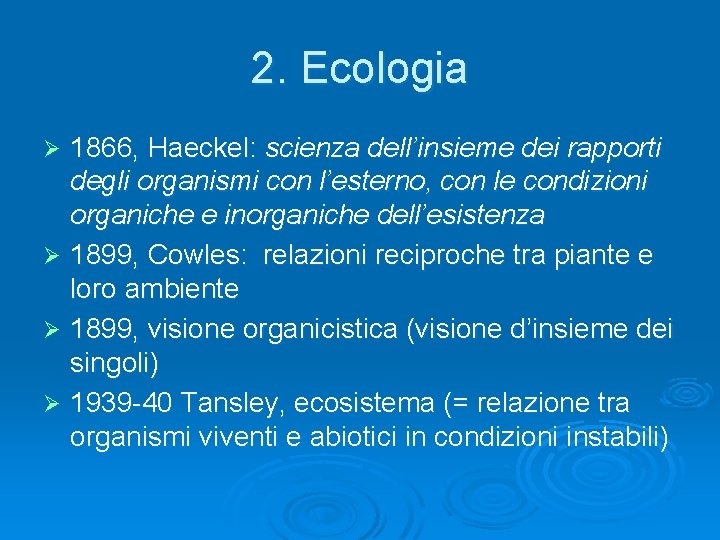 2. Ecologia 1866, Haeckel: scienza dell’insieme dei rapporti degli organismi con l’esterno, con le 2. Ecologia 1866, Haeckel: scienza dell’insieme dei rapporti degli organismi con l’esterno, con le