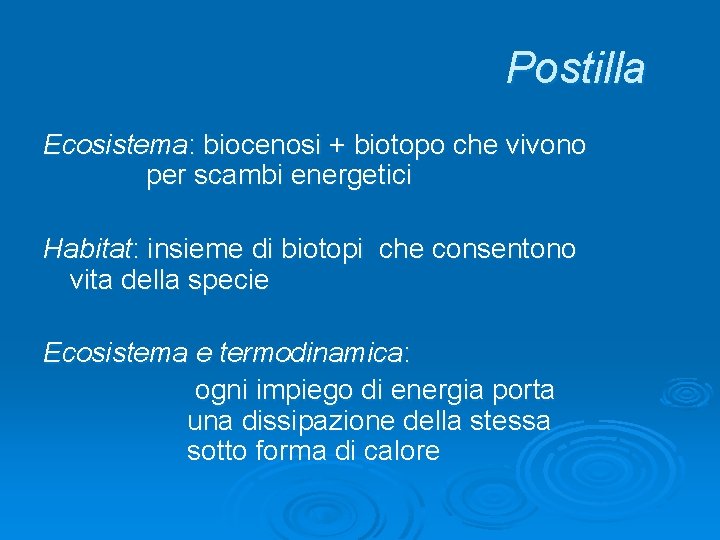 Postilla Ecosistema: biocenosi + biotopo che vivono per scambi energetici Habitat: insieme di biotopi Postilla Ecosistema: biocenosi + biotopo che vivono per scambi energetici Habitat: insieme di biotopi