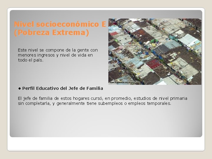 Nivel socioeconómico E (Pobreza Extrema) Este nivel se compone de la gente con menores