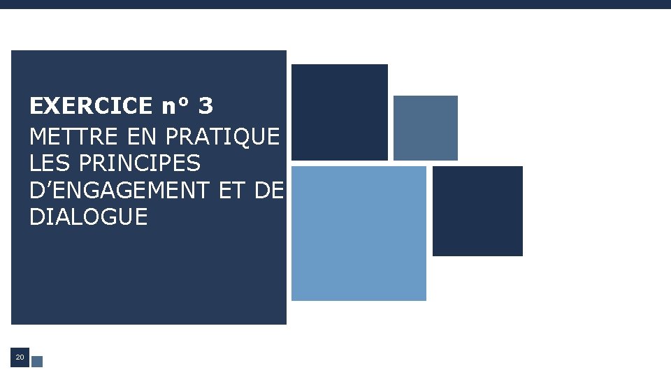 EXERCICE n° 3 METTRE EN PRATIQUE LES PRINCIPES D’ENGAGEMENT ET DE DIALOGUE 20 