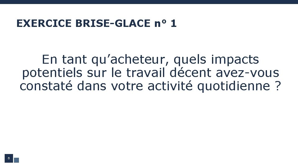EXERCICE BRISE-GLACE n° 1 En tant qu’acheteur, quels impacts potentiels sur le travail décent EXERCICE BRISE-GLACE n° 1 En tant qu’acheteur, quels impacts potentiels sur le travail décent