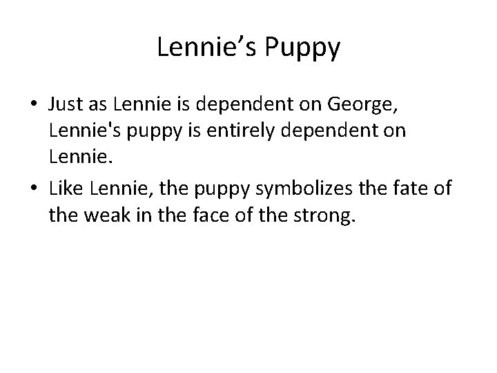 Lennie’s Puppy • Just as Lennie is dependent on George, Lennie's puppy is entirely