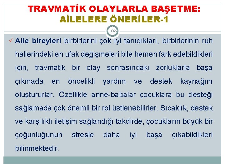 TRAVMATİK OLAYLARLA BAŞETME: AİLELERE ÖNERİLER-1 108 ü Aile bireyleri birbirlerini çok iyi tanıdıkları, birbirlerinin