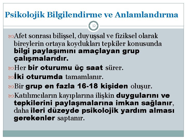 Psikolojik Bilgilendirme ve Anlamlandırma 12 Afet sonrası bilişsel, duyuşsal ve fiziksel olarak bireylerin ortaya