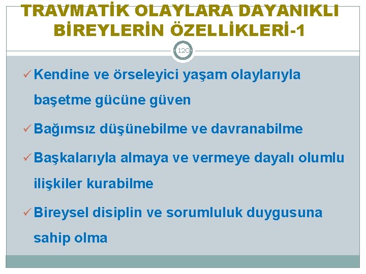 TRAVMATİK OLAYLARA DAYANIKLI BİREYLERİN ÖZELLİKLERİ-1 120 ü Kendine ve örseleyici yaşam olaylarıyla başetme gücüne