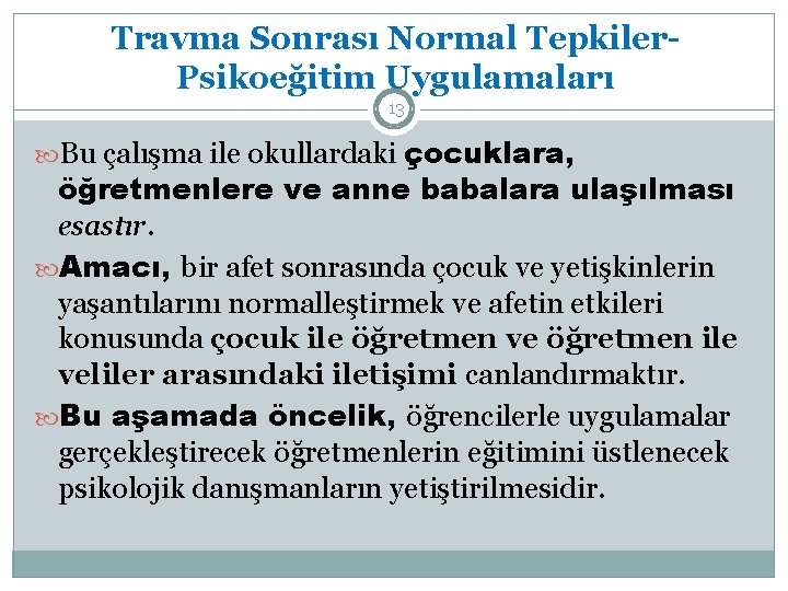 Travma Sonrası Normal Tepkiler. Psikoeğitim Uygulamaları 13 Bu çalışma ile okullardaki çocuklara, öğretmenlere ve