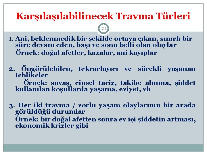 Karşılabilinecek Travma Türleri 21 1. Ani, beklenmedik bir şekilde ortaya çıkan, sınırlı bir süre