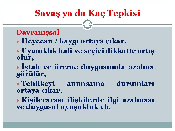 Savaş ya da Kaç Tepkisi 23 Davranışsal · Heyecan / kaygı ortaya çıkar, ·