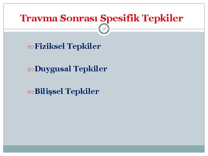 Travma Sonrası Spesifik Tepkiler 26 Fiziksel Tepkiler Duygusal Tepkiler Bilişsel Tepkiler 