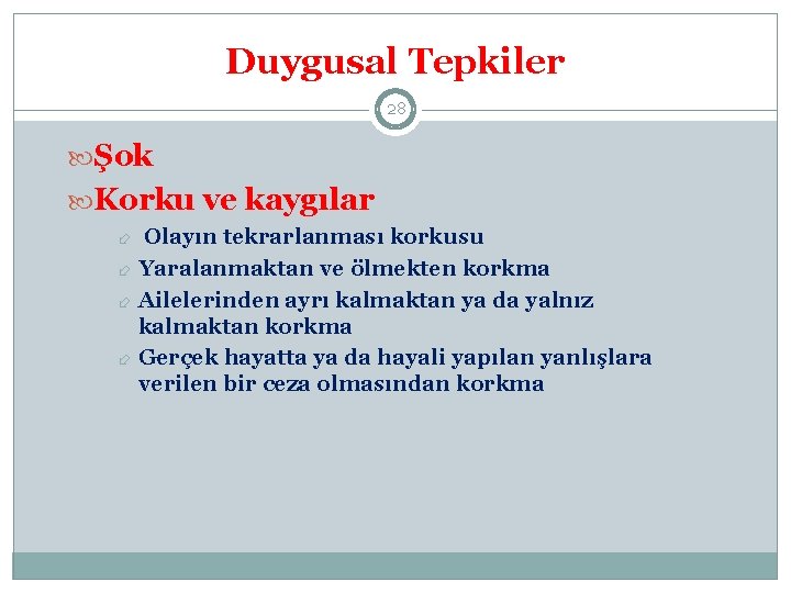 Duygusal Tepkiler 28 Şok Korku ve kaygılar Olayın tekrarlanması korkusu Yaralanmaktan ve ölmekten korkma