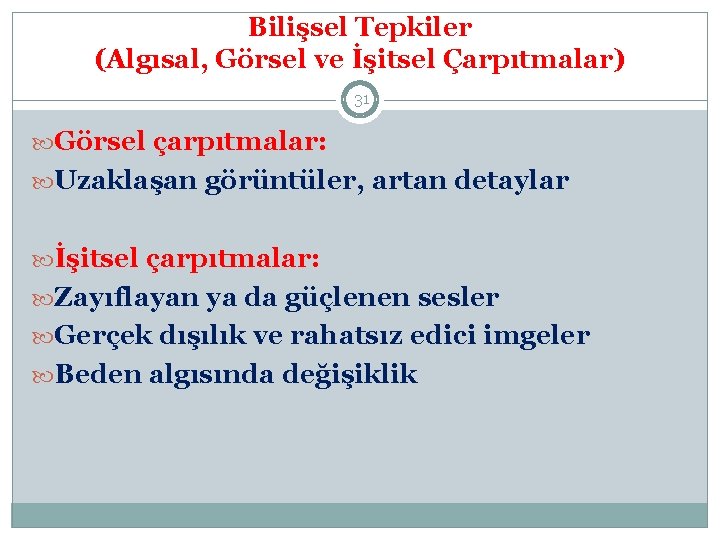 Bilişsel Tepkiler (Algısal, Görsel ve İşitsel Çarpıtmalar) 31 Görsel çarpıtmalar: Uzaklaşan görüntüler, artan detaylar