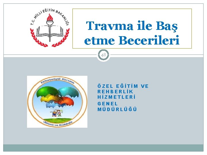 Travma ile Baş etme Becerileri 48 ÖZEL EĞİTİM VE REHBERLİK HİZMETLERİ GENEL MÜDÜRLÜĞÜ 