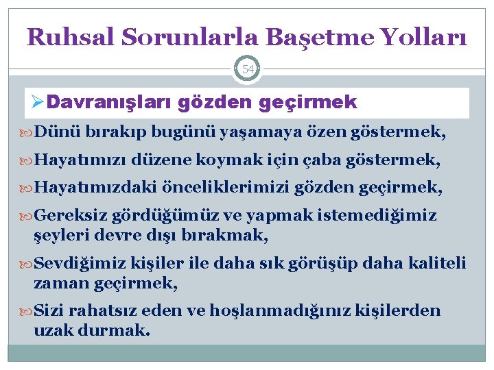 Ruhsal Sorunlarla Başetme Yolları 54 ØDavranışları gözden geçirmek Dünü bırakıp bugünü yaşamaya özen göstermek,