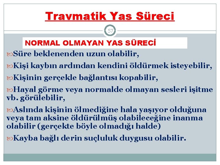 Travmatik Yas Süreci 57 NORMAL OLMAYAN YAS SÜRECİ Süre beklenenden uzun olabilir, Kişi kaybın