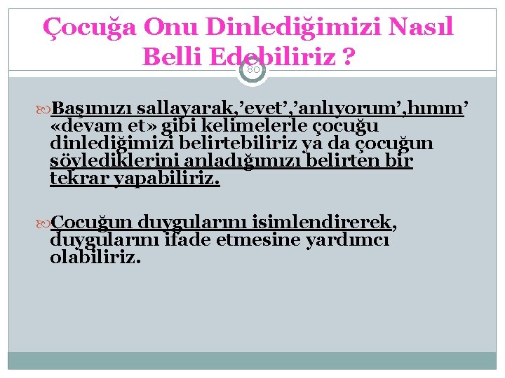 Çocuğa Onu Dinlediğimizi Nasıl Belli Edebiliriz ? 80 Başımızı sallayarak, ’evet’, ’anlıyorum’, hımm’ «devam