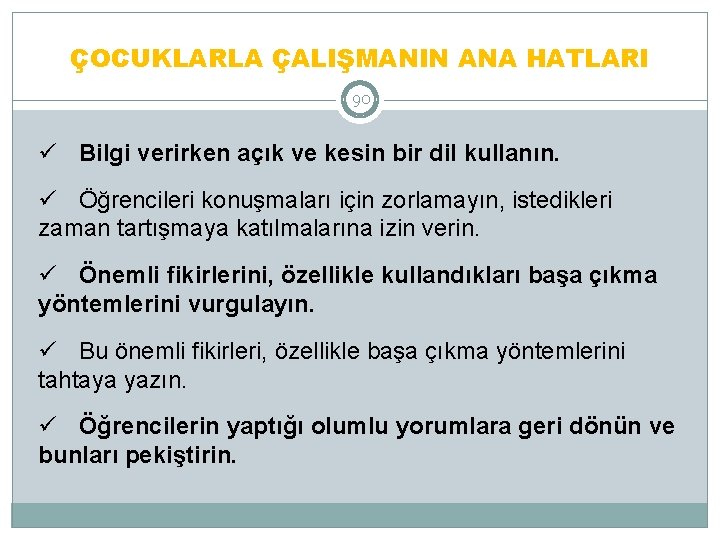 ÇOCUKLARLA ÇALIŞMANIN ANA HATLARI 90 ü Bilgi verirken açık ve kesin bir dil kullanın.