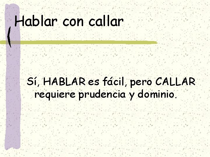 Hablar con callar Sí, HABLAR es fácil, pero CALLAR requiere prudencia y dominio. 