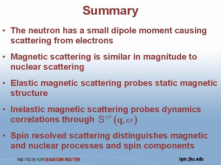 Summary • The neutron has a small dipole moment causing scattering from electrons •