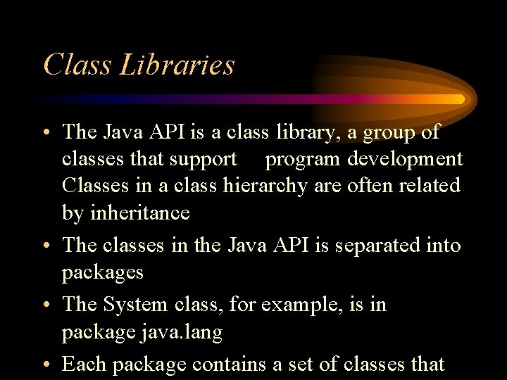 Class Libraries • The Java API is a class library, a group of classes Class Libraries • The Java API is a class library, a group of classes
