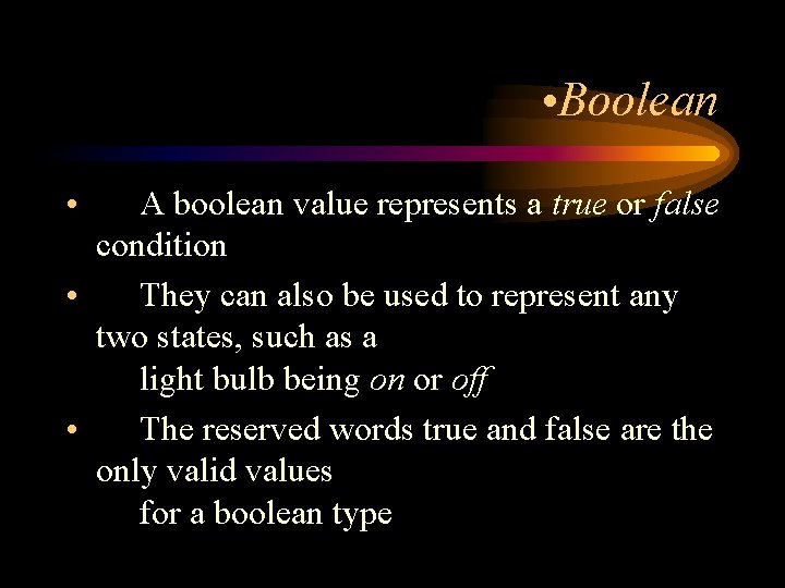 • Boolean • A boolean value represents a true or false condition • • Boolean • A boolean value represents a true or false condition •