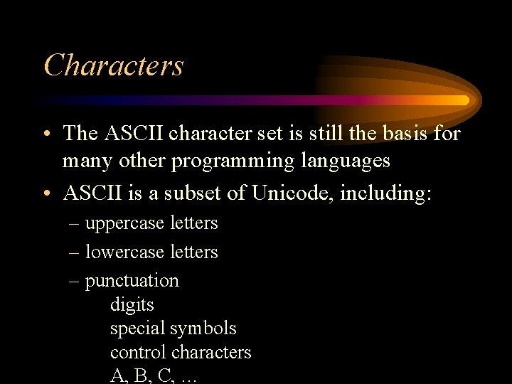 Characters • The ASCII character set is still the basis for many other programming Characters • The ASCII character set is still the basis for many other programming